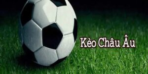 Kèo châu Âu là kèo gì